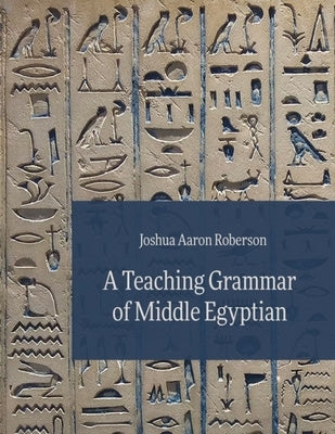 A Teaching Grammar of Middle Egyptian by Roberson, Joshua