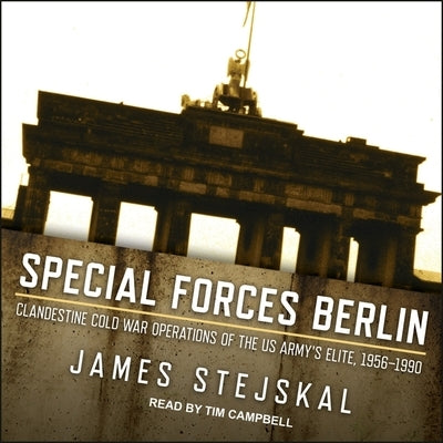 Special Forces Berlin Lib/E: Clandestine Cold War Operations of the Us Army's Elite, 1956-1990 by Stejskal, James
