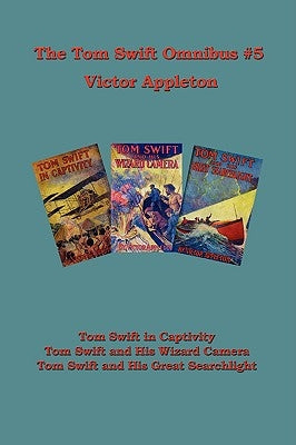 Tom Swift Omnibus #5: Tom Swift in Captivity, Tom Swift and His Wizard Camera, Tom Swift and His Great Searchlight by Appleton, Victor, II
