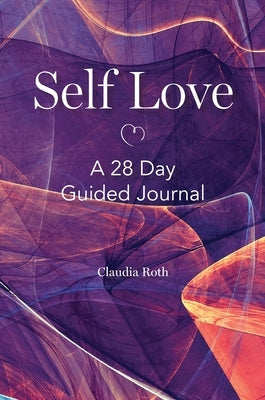 Self Love: A 28 Day Guided Journal by Roth, Claudia