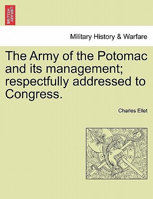 The Army of the Potomac and Its Management; Respectfully Addressed to Congress. by Ellet, Charles