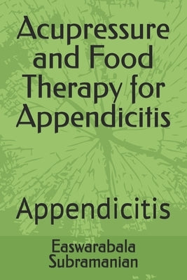Acupressure and Food Therapy for Appendicitis: Appendicitis by Subramanian, Easwarabala