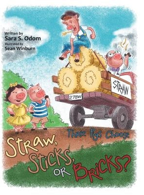 Straw, Sticks, or Bricks?: Three Pigs Choose by Odom, Sara S.