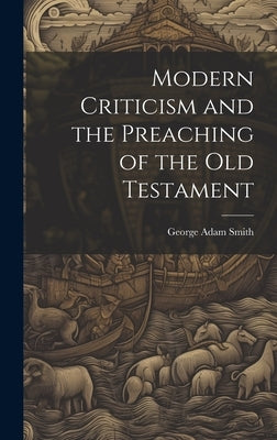 Modern Criticism and the Preaching of the Old Testament by Smith, George Adam