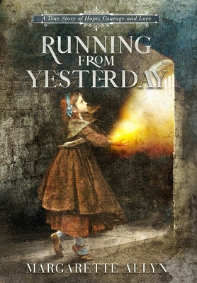 Running from Yesterday: A Story of Hope, Courage and Love by Allyn, Margarette