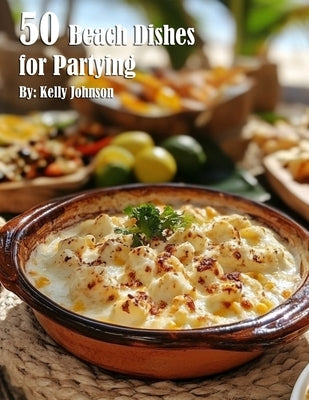 50 Beach Dishes for Partying by Johnson, Kelly