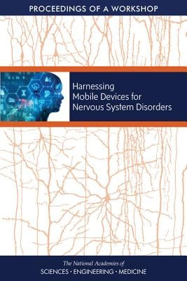 Harnessing Mobile Devices for Nervous System Disorders: Proceedings of a Workshop by National Academies of Sciences Engineeri