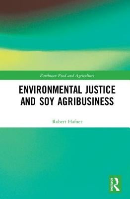Environmental Justice and Soy Agribusiness by Hafner, Robert