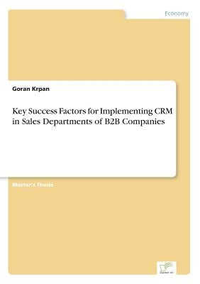 Key Success Factors for Implementing CRM in Sales Departments of B2B Companies by Krpan, Goran
