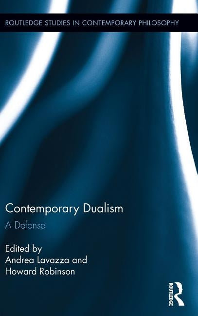 Contemporary Dualism: A Defense by Lavazza, Andrea