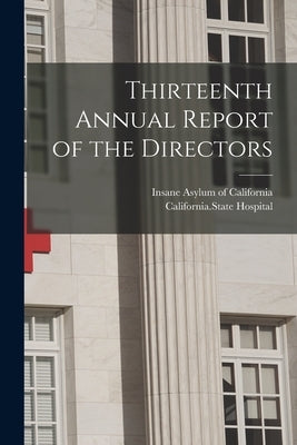 Thirteenth Annual Report of the Directors by Insane Asylum of California (Stockton