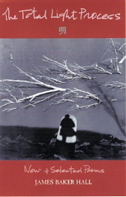 The Total Light Process: New & Selected Poems by Hall, James Baker