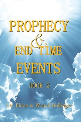 Prophecy & End Time Events - Book 2 by Bollinger, Eldon &. Wanell