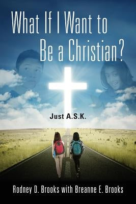 What If I Want to Be a Christian? Just A.S.K. by Brooks, Rodney D.