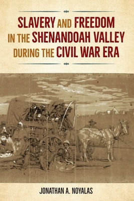 Slavery and Freedom in the Shenandoah Valley during the Civil War Era by Noyalas, Jonathan A.