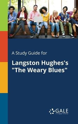 A Study Guide for Langston Hughes's The Weary Blues by Gale, Cengage Learning