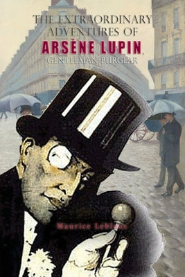 The Extraordinary Adventures of Arsène Lupin, Gentleman-Burglar by Maurice, LeBlanc