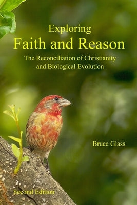 Exploring Faith and Reason: The Reconciliation of Christianity and Biological Evolution by Glass, Bruce