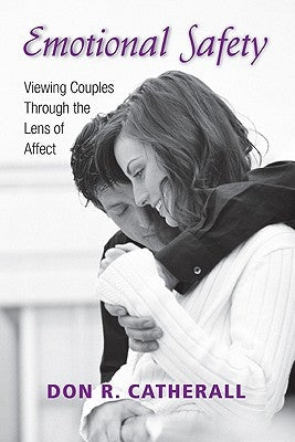 Emotional Safety: Viewing Couples Through the Lens of Affect by Catherall, Don R.