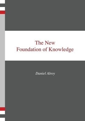 The New Foundation of Knowledge by Alroy, Daniel