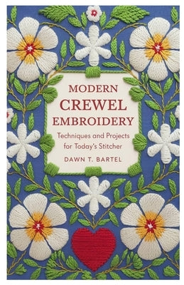 Modern Crewel Embroidery: Techniques and Projects for Today's Stitcher by Bartel, Dawn T.