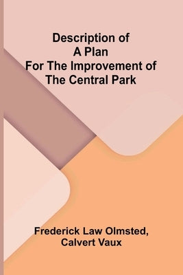 Description of a plan for the improvement of the Central Park by Law Olmsted, Frederick