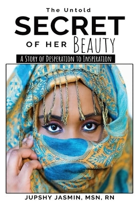 The Untold Secret of Her Beauty: A Story of Desperation to Inspiration by Jasmin, Jupshy