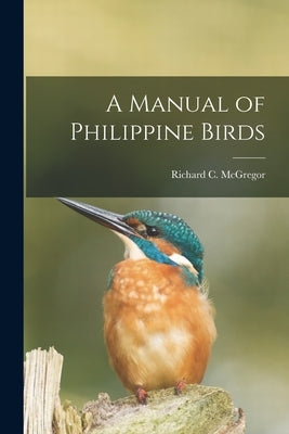 A Manual of Philippine Birds by McGregor, Richard C. (Richard Critten
