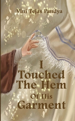 I Touched the Hem of His Garment by Vandana (Vini), Pandya