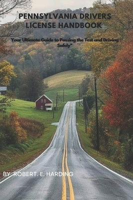 Pennsylvania drivers license handbook: Your Ultimate Guide to Passing the Test and Driving Safely" by Harding, Robert E.