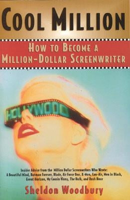 Cool Million: How to Become a Million-Dollar Screenwriter by Woodbury, Sheldon