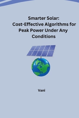 Smarter Solar: Cost-Effective Algorithms for Peak Power Under Any Conditions by Vani