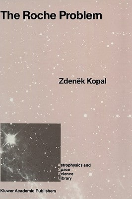 The Roche Problem: And Its Significance for Double-Star Astronomy by Kopal, Zdenek