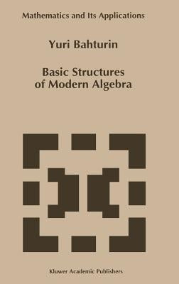 Basic Structures of Modern Algebra by Bahturin, Y.
