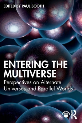 Entering the Multiverse: Perspectives on Alternate Universes and Parallel Worlds by Booth, Paul