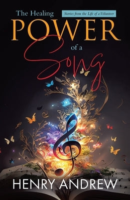 The Healing Power of a Song: Stories from the Life of a Volunteer by Andrew, Henry