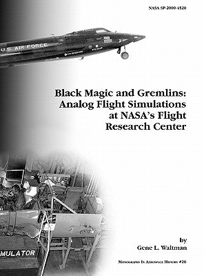 Black Magic and Gremlins: Analog Flight Simulations at NASA's Flight Research Center. Monograph in Aerospace History, No. 20, 2000 (NASA SP-2000-4520) by Waltman, Gene L.