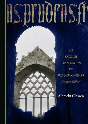 An English Translation of Rudolf Von Ems's Der Guote Gêrhart by Classen, Albrecht