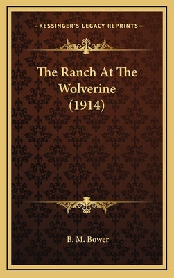 The Ranch At The Wolverine (1914) by Bower, B. M.