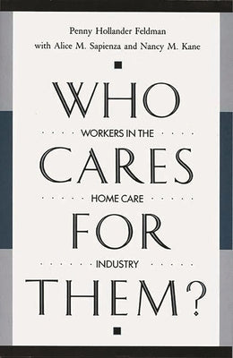 Who Cares for Them?: Workers in the Home Care Industry by Feldman, Penny H.
