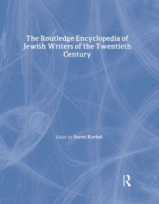 The Routledge Encyclopedia of Jewish Writers of the Twentieth Century by Kerbel, Sorrel