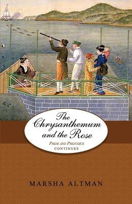The Chrysanthemum and the Rose: Pride and Prejudice Continues by Altman, Marsha