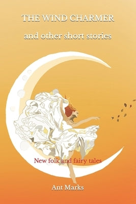 The wind charmer and other short stories: New folk and fairy tales by Kelland, Trisha