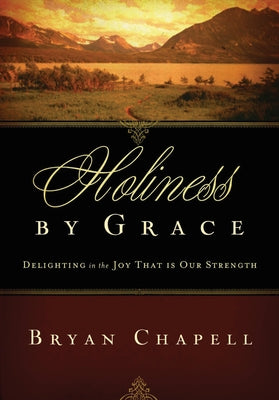 Holiness by Grace (Redesign): Delighting in the Joy That Is Our Strength by Chapell, Bryan