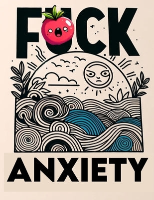F*ck Anxiety coloring book: From Panic to Peace. Transform Anxiety with Every Colorful Stroke by Carroll Art, Clayton