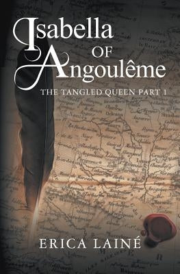 Isabella of Angoulême: The Tangled Queen: Book 1 by Lainé, Erica