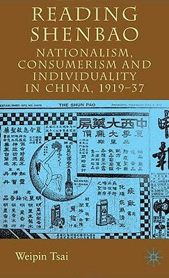 Reading Shenbao: Nationalism, Consumerism and Individuality in China 1919-37 by Tsai, W.