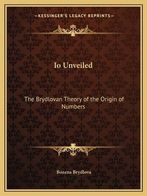 IO Unveiled: The Brydlovan Theory of the Origin of Numbers by Brydlova, Bozena