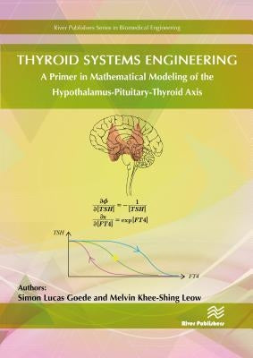 Thyroid Systems Engineering: A Primer in Mathematical Modeling of the Hypothalamus-Pituitary-Thyroid Axis by Goede, Simon