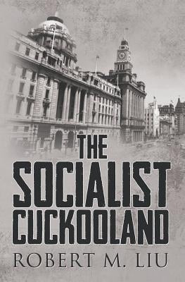 The Socialist Cuckooland by Liu, Robert M.